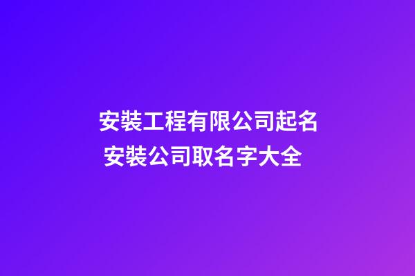 安裝工程有限公司起名 安裝公司取名字大全